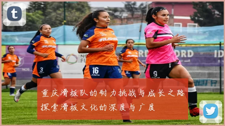 重庆滑板队的耐力挑战与成长之路探索滑板文化的深度与广度