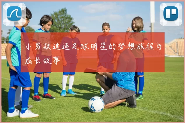 小男孩追逐足球明星的梦想旅程与成长故事