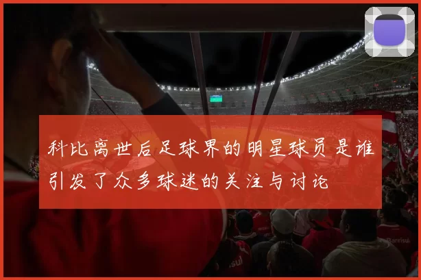 科比离世后足球界的明星球员是谁引发了众多球迷的关注与讨论