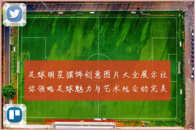 足球明星摆饰创意图片大全展示让你领略足球魅力与艺术结合的完美瞬间