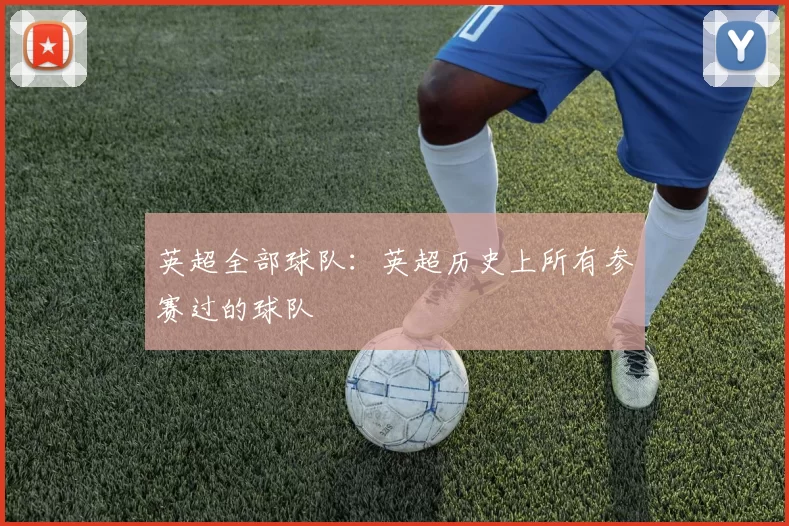 英超全部球队：英超历史上所有参赛过的球队