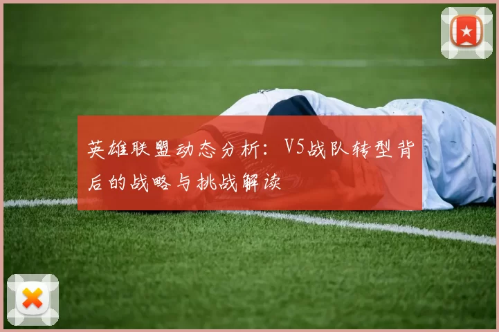 英雄联盟动态分析：V5战队转型背后的战略与挑战解读