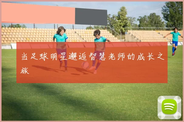 当足球明星邂逅智慧老师的成长之旅