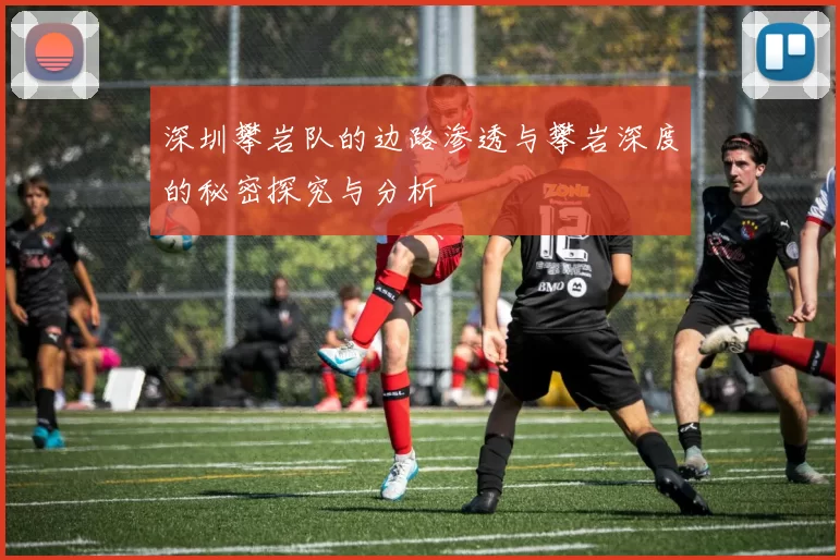 深圳攀岩队的边路渗透与攀岩深度的秘密探究与分析