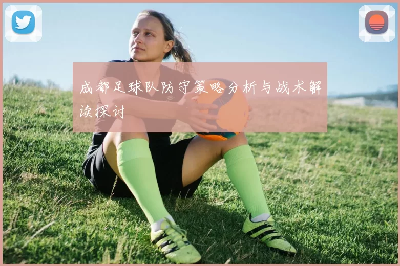 成都足球队防守策略分析与战术解读探讨
