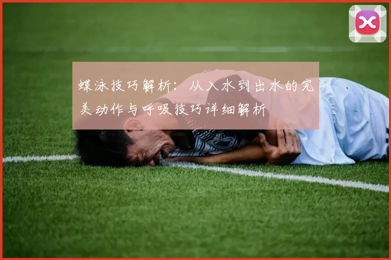 蝶泳技巧解析：从入水到出水的完美动作与呼吸技巧详细解析