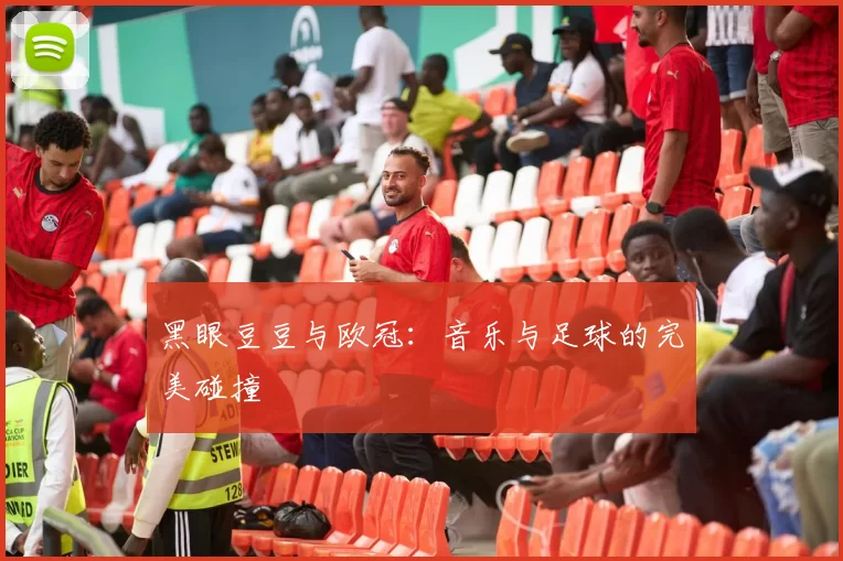 黑眼豆豆与欧冠：音乐与足球的完美碰撞