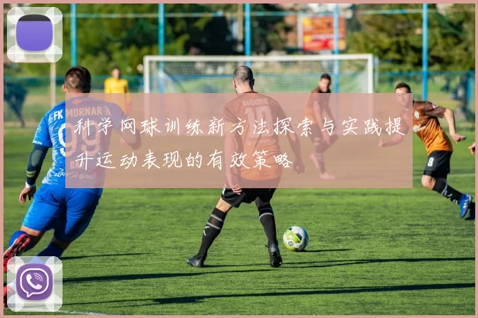 科学网球训练新方法探索与实践提升运动表现的有效策略