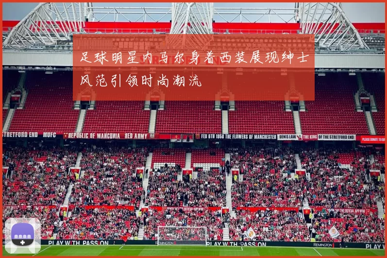 足球明星内马尔身着西装展现绅士风范引领时尚潮流