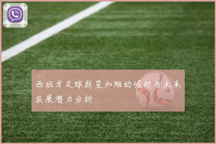 西班牙足球新星加维的崛起与未来发展潜力分析
